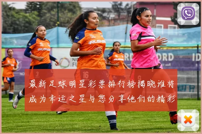 最新足球明星彩票排行榜揭晓谁将成为幸运之星与您分享他们的精彩瞬间