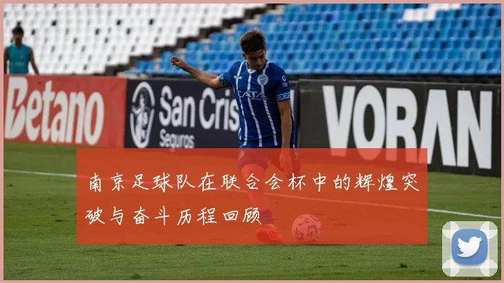 南京足球队在联合会杯中的辉煌突破与奋斗历程回顾