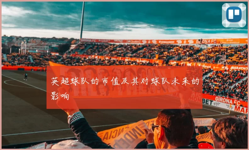 英超球队的市值及其对球队未来的影响