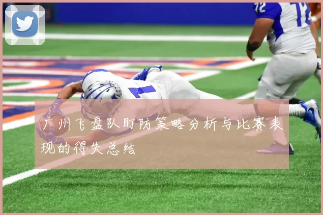 广州飞盘队盯防策略分析与比赛表现的得失总结