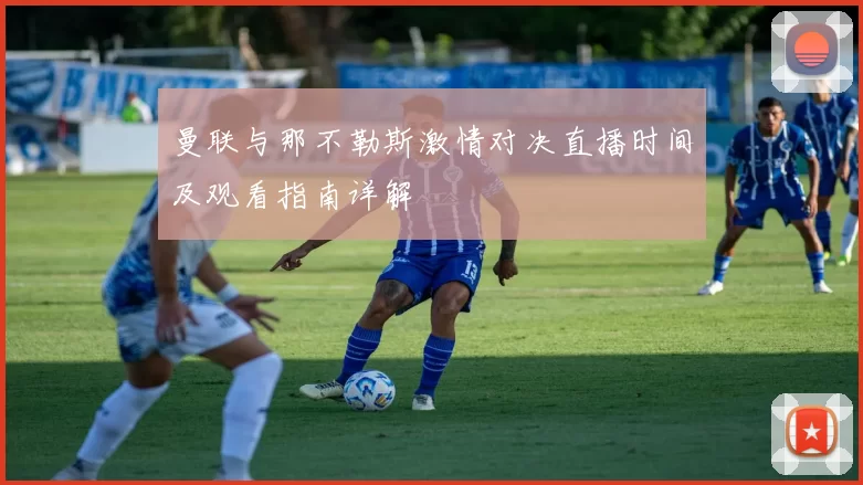 曼联与那不勒斯激情对决直播时间及观看指南详解