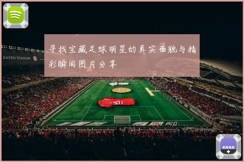 寻找宝藏足球明星的真实面貌与精彩瞬间图片分享