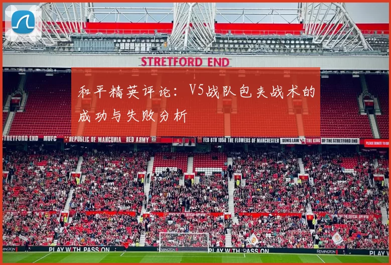 和平精英评论：V5战队包夹战术的成功与失败分析