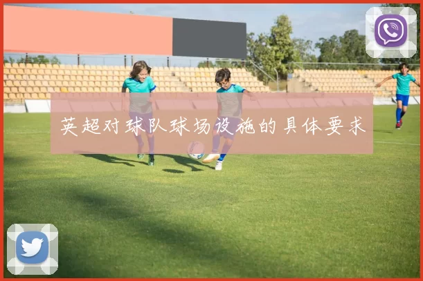 英超对球队球场设施的具体要求