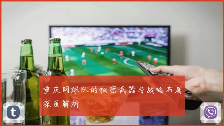 重庆网球队的秘密武器与战略布局深度解析