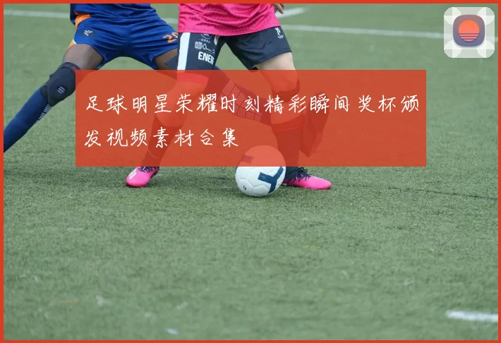 足球明星荣耀时刻精彩瞬间奖杯颁发视频素材合集