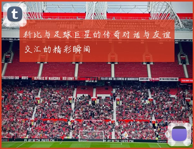 科比与足球巨星的传奇对话与友谊交汇的精彩瞬间