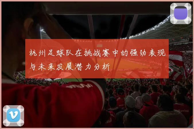 杭州足球队在挑战赛中的强劲表现与未来发展潜力分析