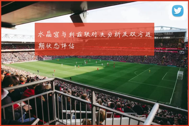 水晶宫与利兹联对决分析及双方近期状态评估
